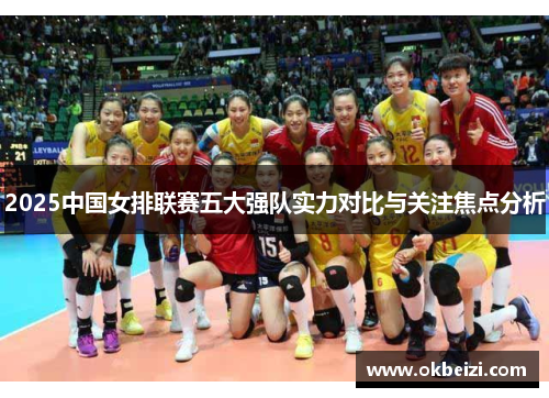 2025中国女排联赛五大强队实力对比与关注焦点分析