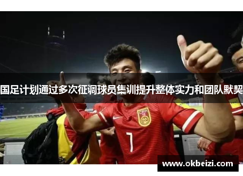 国足计划通过多次征调球员集训提升整体实力和团队默契