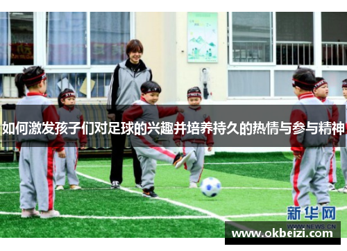 如何激发孩子们对足球的兴趣并培养持久的热情与参与精神