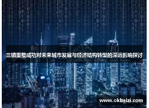 三镇重整成功对未来城市发展与经济结构转型的深远影响探讨