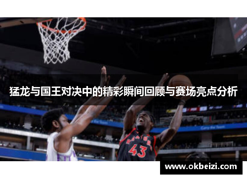 猛龙与国王对决中的精彩瞬间回顾与赛场亮点分析