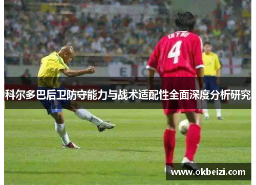 科尔多巴后卫防守能力与战术适配性全面深度分析研究