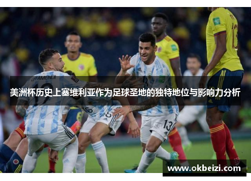 美洲杯历史上塞维利亚作为足球圣地的独特地位与影响力分析