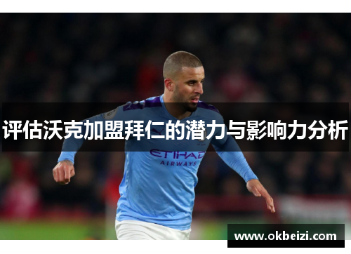 评估沃克加盟拜仁的潜力与影响力分析